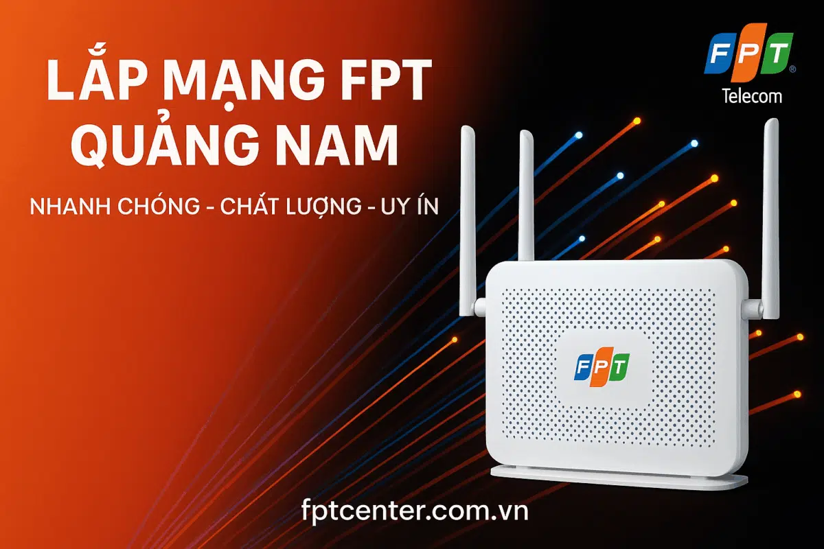 Lắp mạng FPT Quảng Nam, Internet cáp quang tốc độ cao, lắp đặt nhanh trong 24h, giá chỉ từ 170K/tháng.