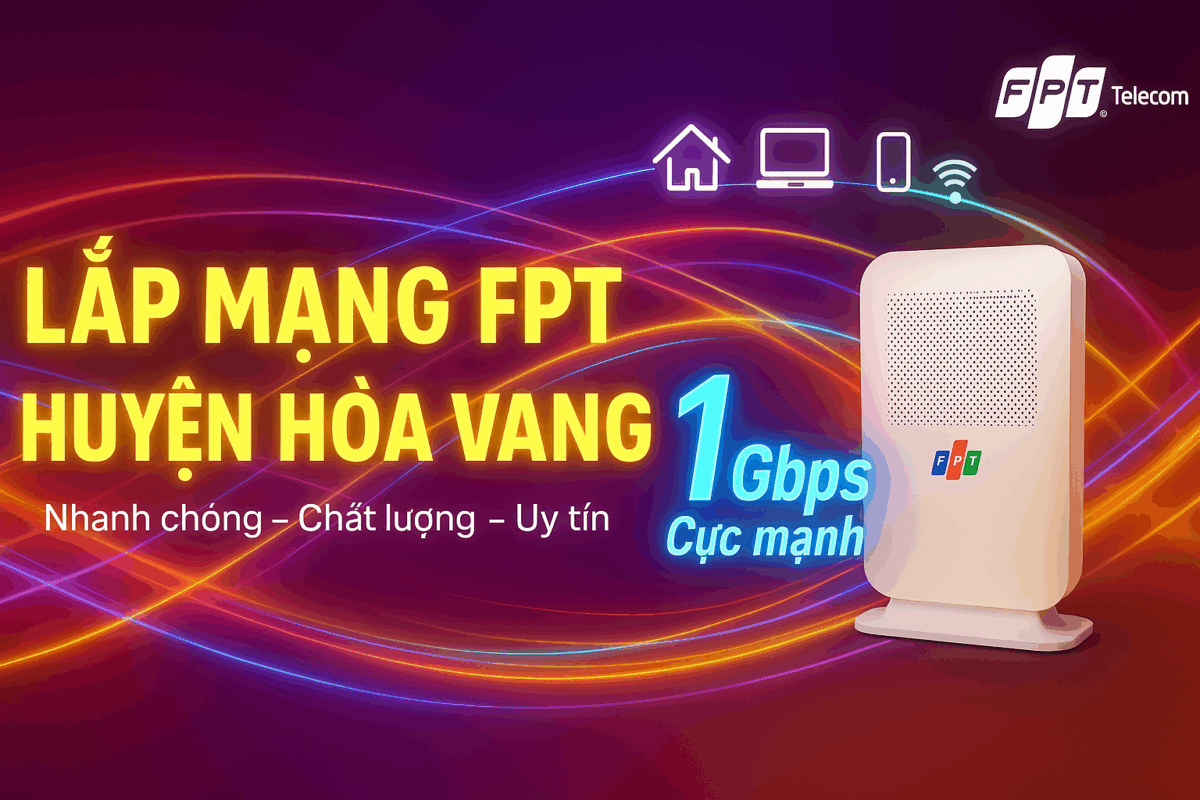 Lắp mạng FPT Huyện Hòa Vang tốc độ cao 1Gbps, lắp đặt nhanh chóng, chất lượng và uy tín