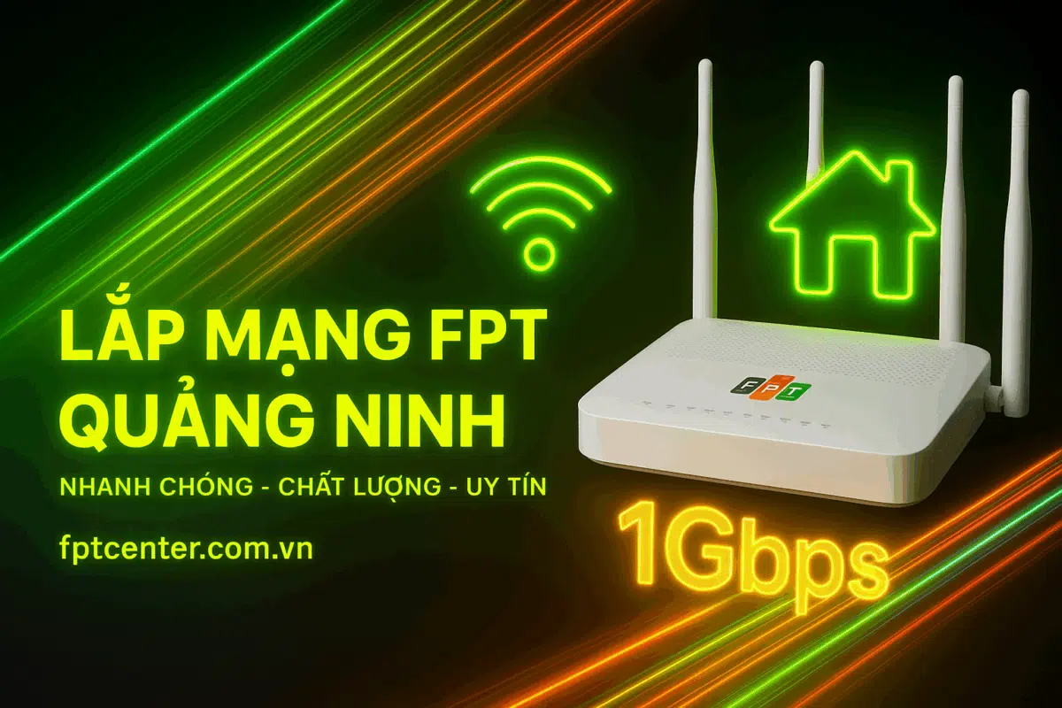 Lắp mạng FPT Quảng Ninh tốc độ cao 1Gbps, nhanh chóng – uy tín – chất lượng. Đăng ký tại fptcenter.com.vn hoặc liên hệ hotline 0898 180 189 để được tư vấn và lắp đặt Internet FPT tận nơi.