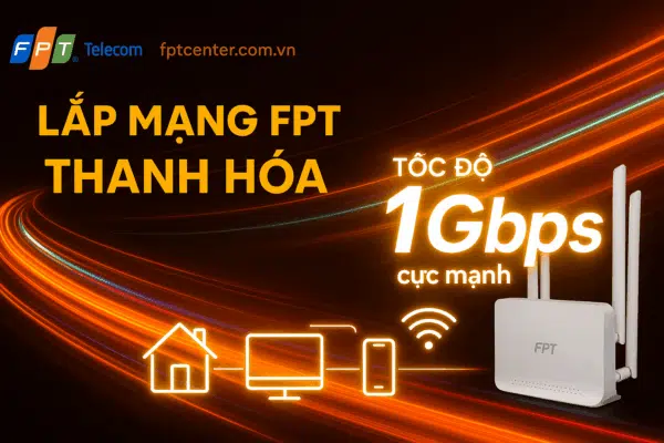 Lắp mạng FPT Thanh Hóa tốc độ cao 1Gbps, đường truyền ổn định, hỗ trợ kỹ thuật 24/7. Đăng ký tại fptcenter.com.vn hoặc gọi 0898 180 189 để được lắp đặt Internet nhanh chóng.
