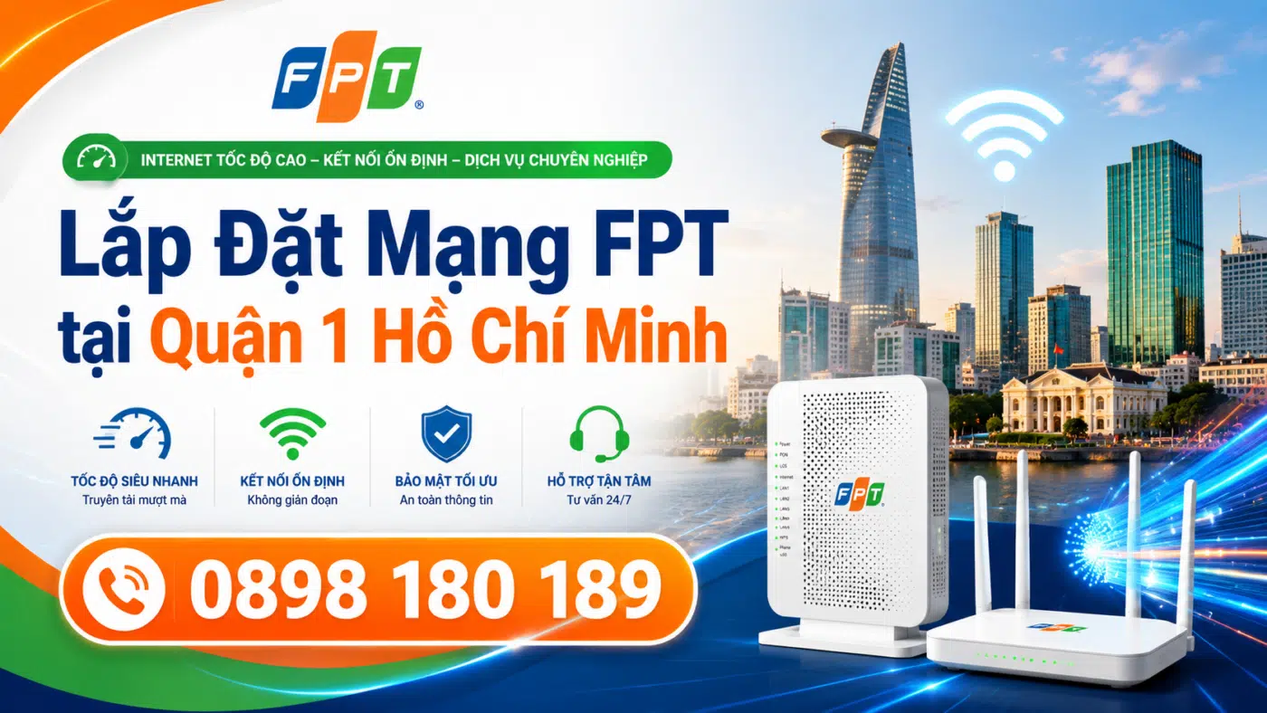 Lắp đặt mạng FPT tại Quận 1 Hồ Chí Minh, internet tốc độ cao, kết nối ổn định, hỗ trợ tư vấn và đăng ký nhanh qua số 0898 180 189.