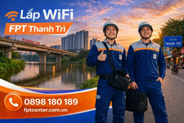 Dịch vụ lắp mạng WiFi FPT tại huyện Thanh Trì Hà Nội uy tín và chuyên nghiệp