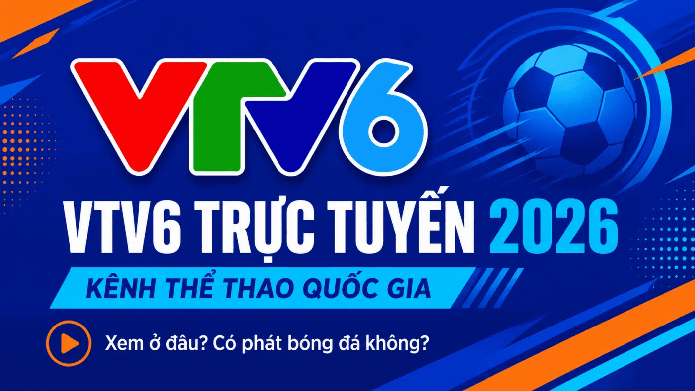VTV6 kênh truyền hình trực tuyến cập nhật mới nhất 2026