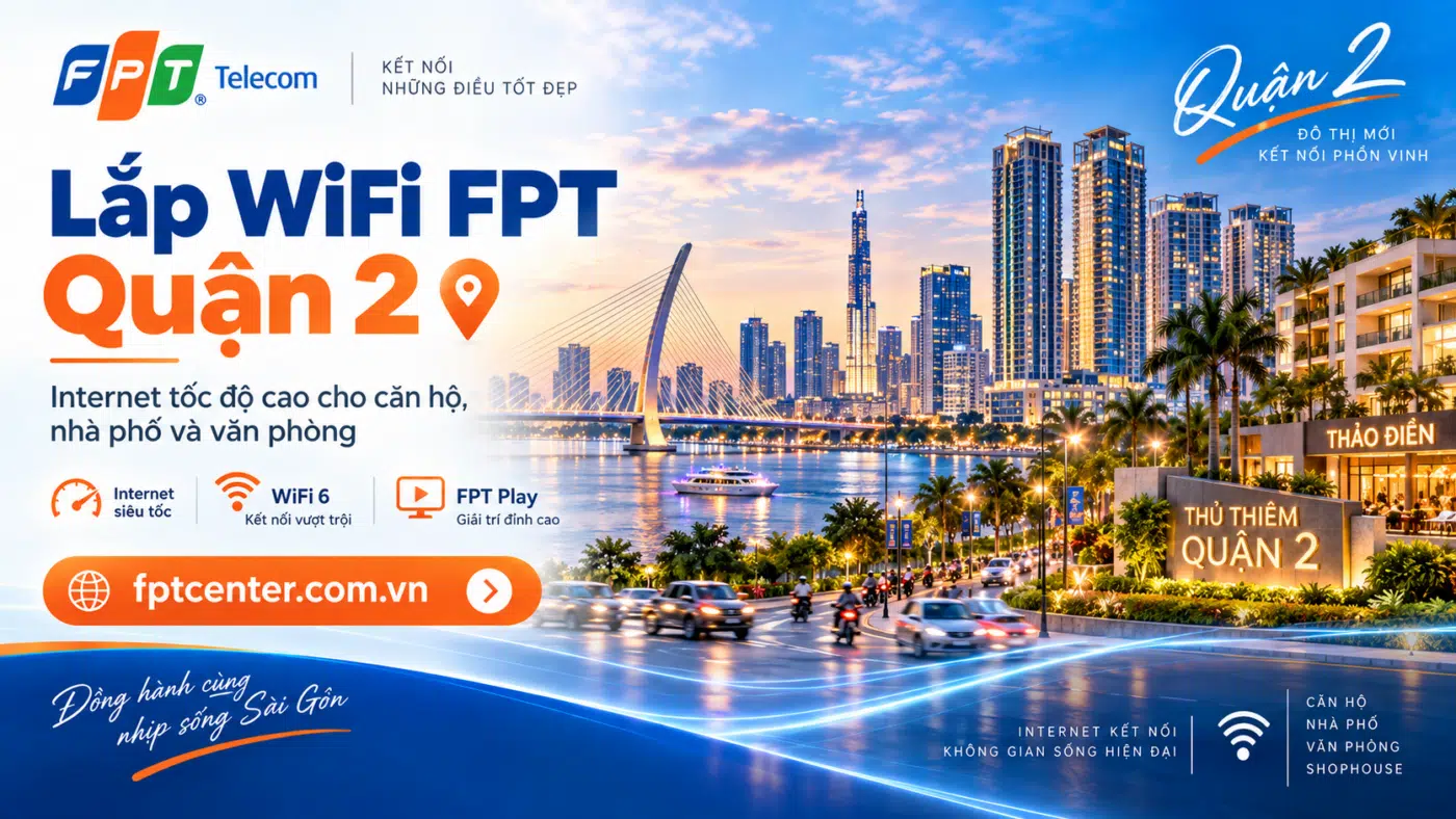 Lắp WiFi FPT Quận 2 tại TP.HCM cho căn hộ, nhà phố và văn phòng khu Thủ Thiêm